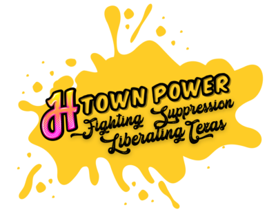 Logo of a yellow paint splash with the words "H Town Power Fighting Suppression Liberating Texas"